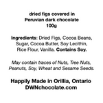 Load image into Gallery viewer, black text on a white background that reads, &quot;dried figs covered in  Peruvian dark chocolate 100g Ingredients: Dried Figs, Cocoa Beans,  Sugar, Cocoa Butter, Soy Lecithin,  Rice Flour, Vanilla. Contains Soy.   May contain traces of Nuts, Tree Nuts,  Peanuts, Soy, Wheat and Sesame Seeds. Happily Made in Orillia, Ontario DWNchocolate.com&quot;
