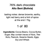 Load image into Gallery viewer, black text on a white background that reads, &quot;76% dark chocolate  Alto Beni (Bolivia)   tasting notes: dense brownie, earthy,  light red berry and a hint of spice  at the end / 75g  1 of  80  Ingredients: Cocoa Beans, Cocoa Butter,  Sugar. May contain traces of Nuts, Tree  Nuts, Peanuts, Sesame Seeds, Eggs,  Soy and Wheat.&quot;
